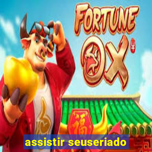 assistir seuseriado